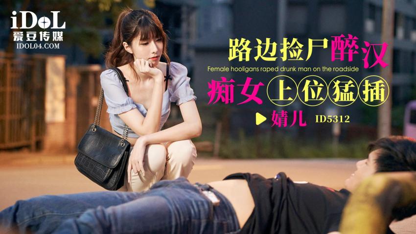 爱豆传媒・ID5312・路边捡尸醉汉痴女上位猛插・婧儿