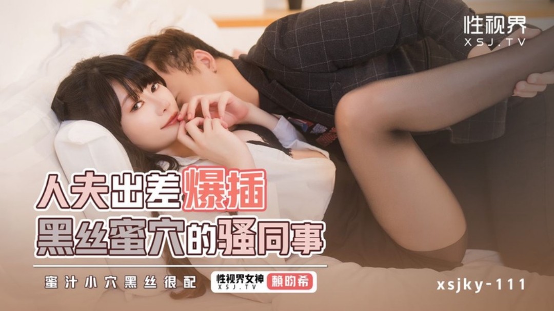 性视界传媒・xsjky111・人夫出差爆插黑丝蜜穴的骚同事・赖畇希