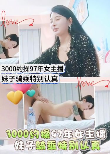 3000约操97年女主播，妹子骑乘特别认真